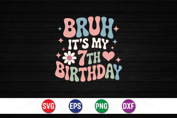 A Realistic Review of the Bruh It's My 7th Birthday SVG Graphics