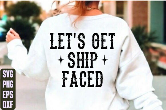 Let’s Get Ship Faced Graphics for Modern T-Shirt Designs